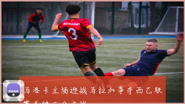 马洛卡主场迎战马拉加争夺西乙联赛关键三分之战