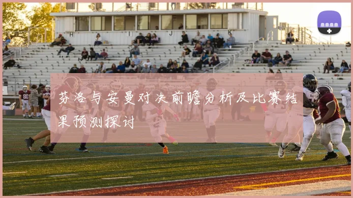 芬洛与安曼对决前瞻分析及比赛结果预测探讨