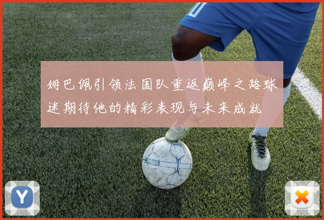 姆巴佩引领法国队重返巅峰之路球迷期待他的精彩表现与未来成就